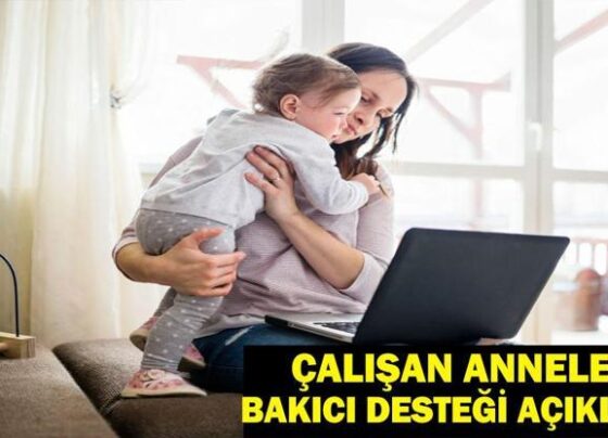 ÇALIŞAN ANNELERE 21 BİN LİRA BAKICI DESTEĞİ Bakıcı Desteği Başvurusu Nasıl Yapılır Başvuru Şartları Neler