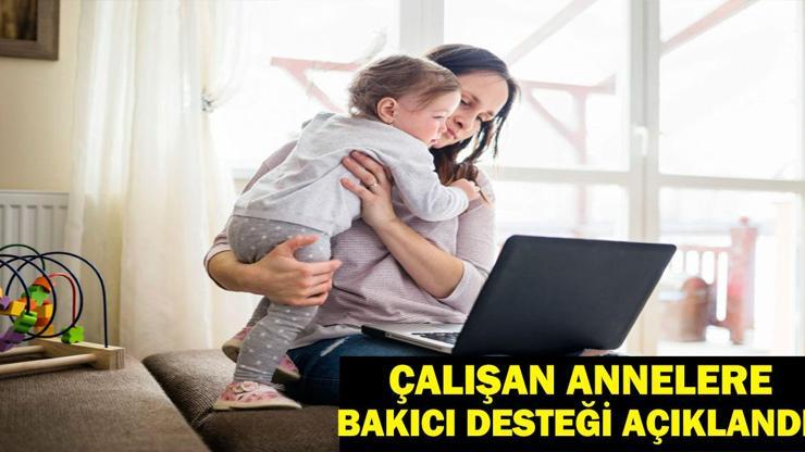 ÇALIŞAN ANNELERE 21 BİN LİRA BAKICI DESTEĞİ! Bakıcı Desteği Başvurusu Nasıl Yapılır? Başvuru Şartları Neler?