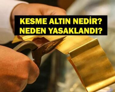 Kesme Altın Nedir Kesme Altın Yasaklandı Mı, Neden Kesme Altın Yasağı Resmi Gazetede Yayımlandı Mı